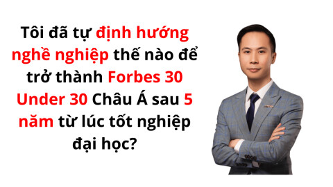 Book "Tôi đã tự định hướng nghề nghiệp thế nào để trở thành Forbes30Under30 Châu Á  sau 5 năm từ lúc tốt nghiệp đại học?"