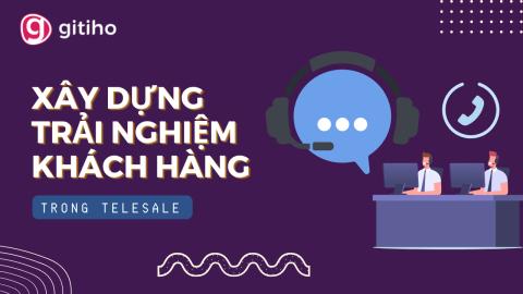 Xây dựng trải nghiệm khách hàng trong TeleSale