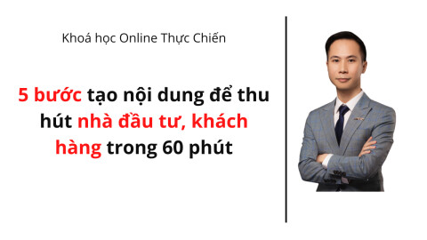 5 bước tạo nội dung để thu hút nhà đầu tư, khách hàng trong 60 phút