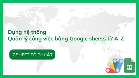 Từng bước dựng hệ thống quản lý công việc bằng Google Sheets từ A-Z