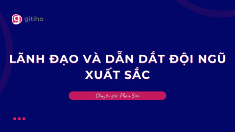 Lãnh đạo và Dẫn dắt đội ngũ xuất sắc