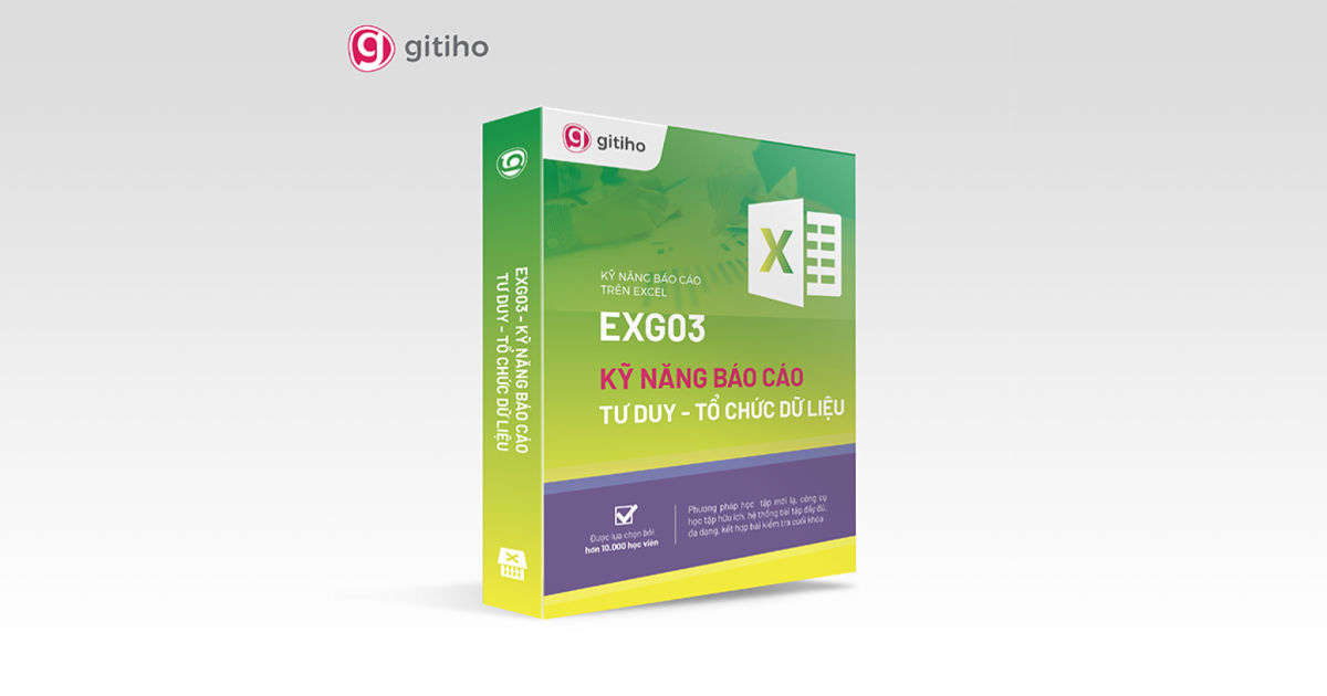 EXG03 - Kỹ năng báo cáo - Tư duy tổ chức dữ liệu trên Excel