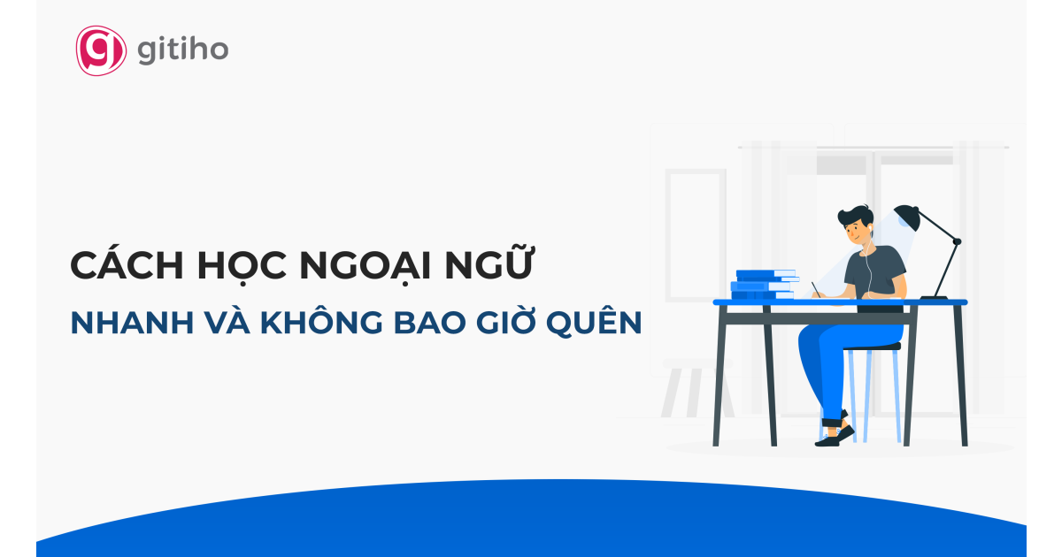 Cách học ngoại ngữ nhanh và không bao giờ quên