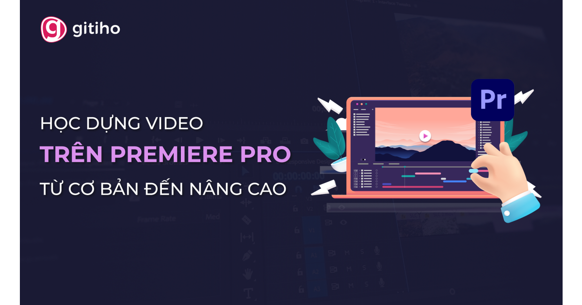 Học dựng video trên Premiere Pro từ cơ bản đến nâng cao