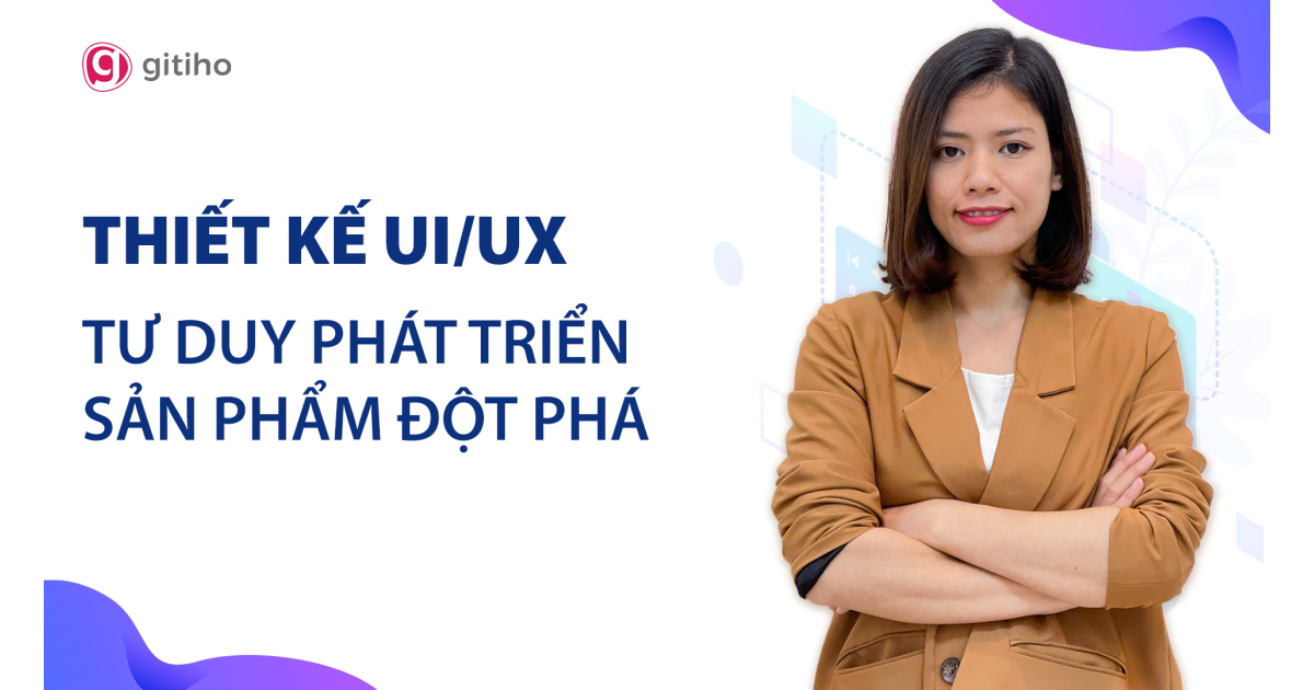 Thiết kế UX/UI - Tư duy phát triển sản phẩm đột phá cùng giảng viên Bùi Thu Huế