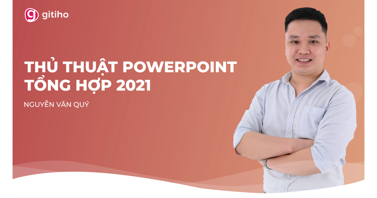Thực chiến với hơn 30 thủ thuật Powerpoint giúp tăng hiệu quả sáng tạo Slide