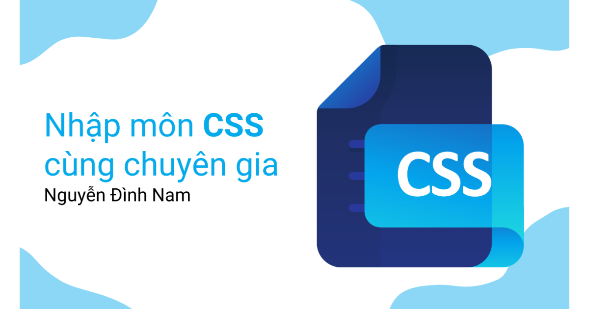 Nhập môn CSS cùng chuyên gia Nguyễn Đình Nam