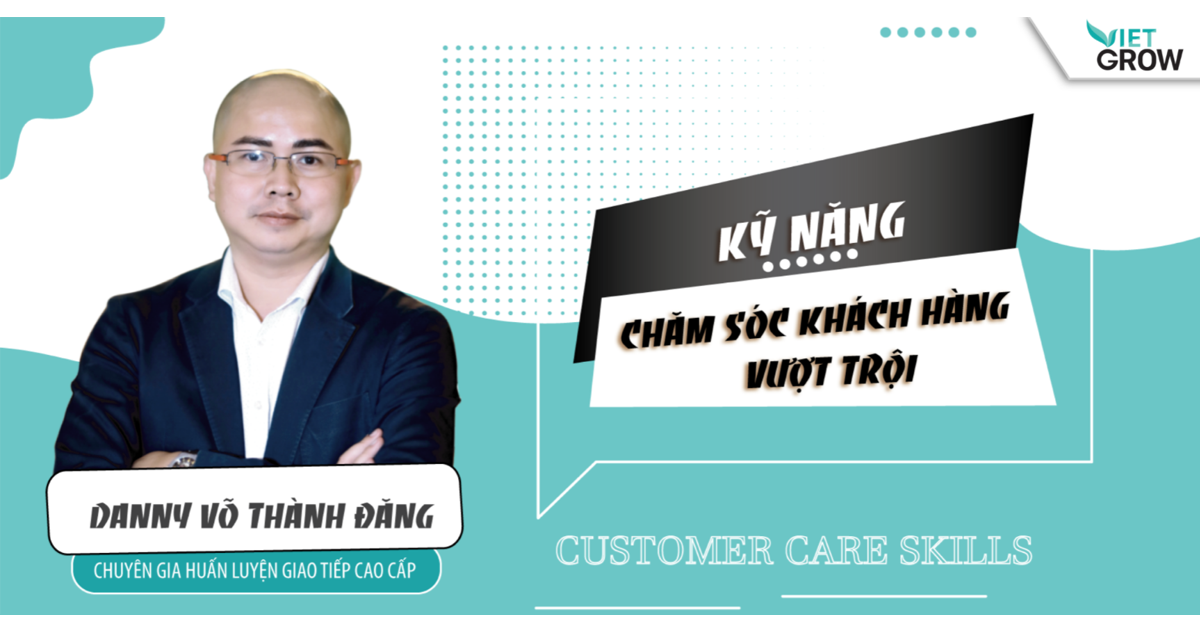 Khoá học Chăm sóc khách hàng vượt trội cùng giảng viên Danny Võ Thành Đăng