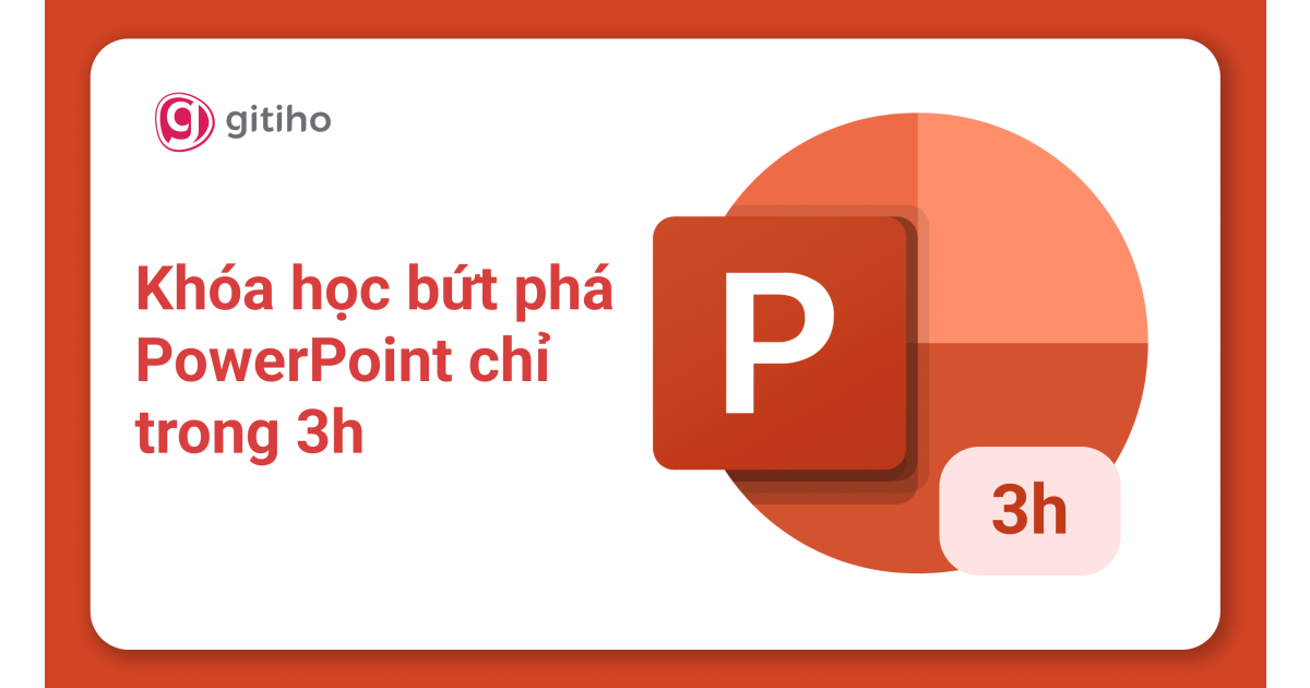 Khóa học bứt phá PowerPoint chỉ trong 3h