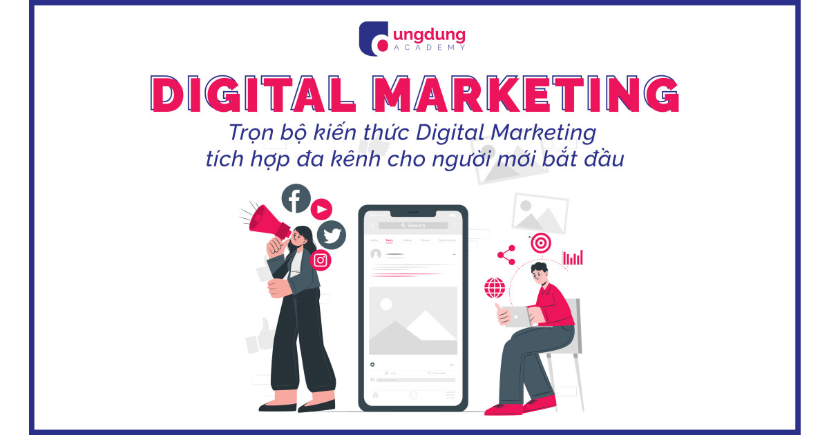 Trọn bộ kiến thức Digital Marketing tích hợp đa kênh