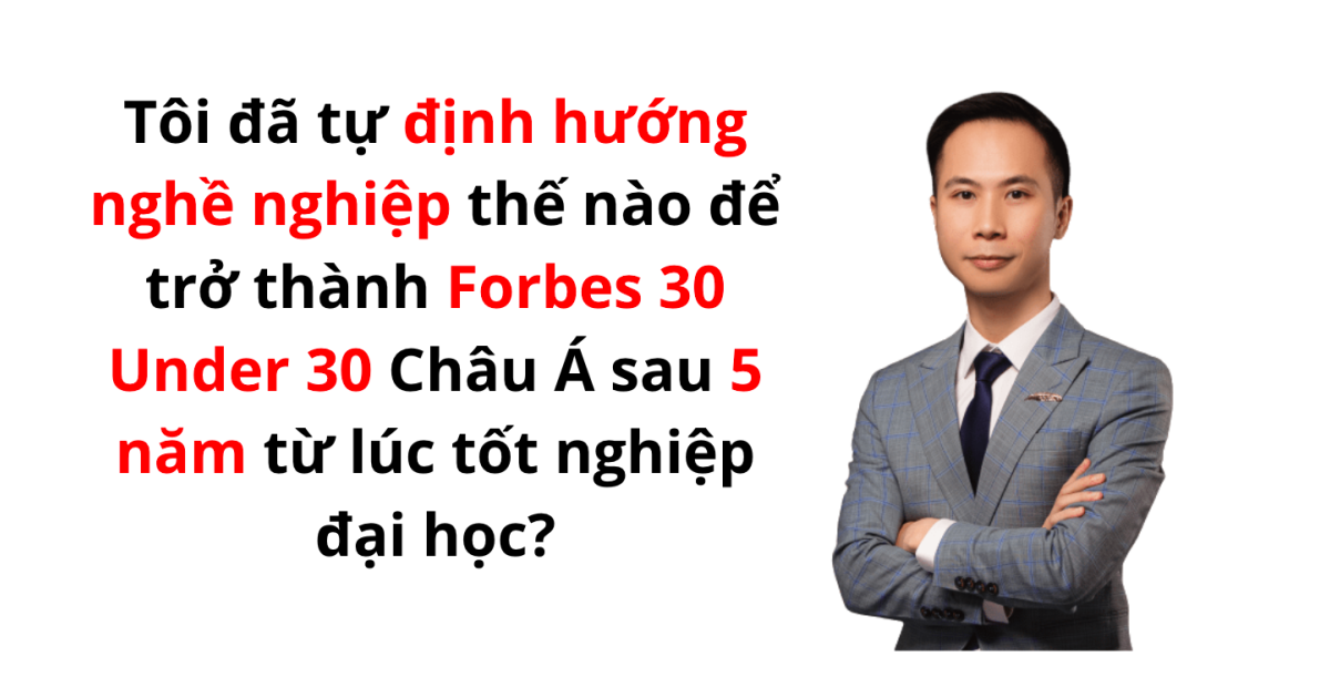 Book "Tôi đã tự định hướng nghề nghiệp thế nào để trở thành Forbes30Under30 Châu Á sau 5 năm từ lúc tốt nghiệp đại học?"