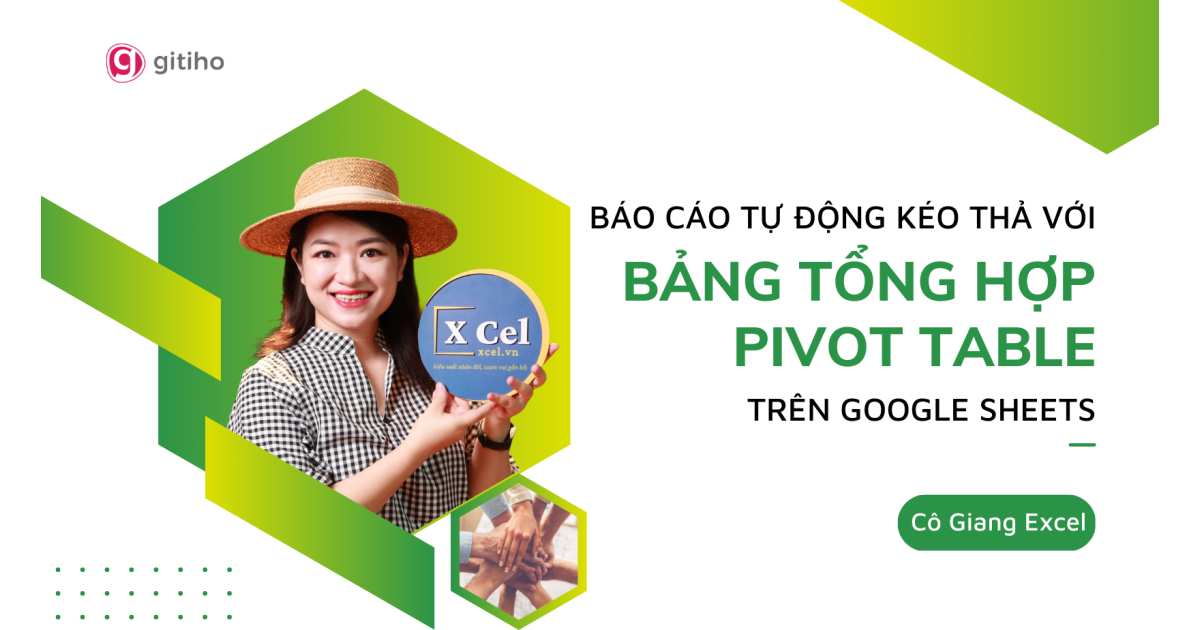 Báo cáo tự động kéo thả với Bảng tổng hợp Pivot Table trên Google Sheets by Cô Giang XCel