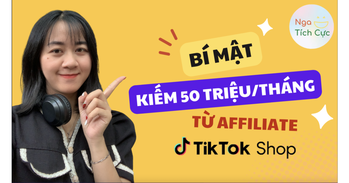 Bí mật làm Affiliate TikTok Shop kiếm hơn 50tr/tháng