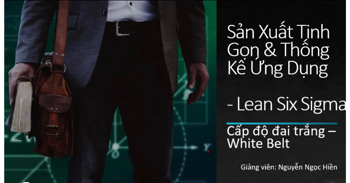 Ứng dụng Lean Six Sigma trong cải tiến sản xuất và dịch vụ (Cấp độ đai trắng - White Belt)