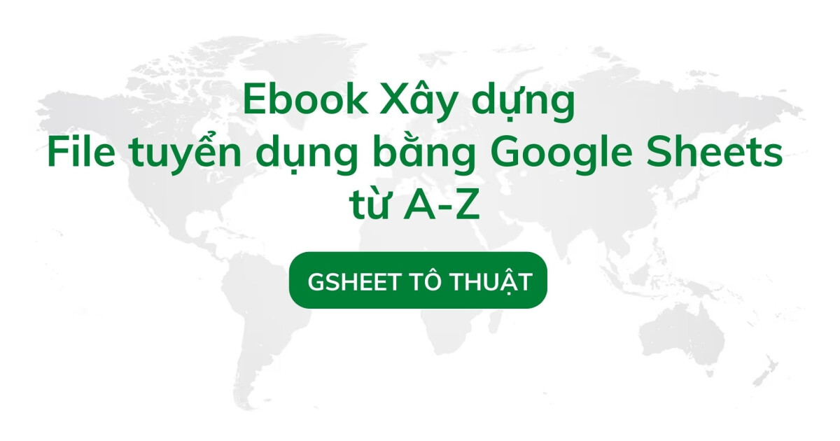 [Ebook] Xây dựng File tuyển dụng bằng Google Sheet từ A-Z