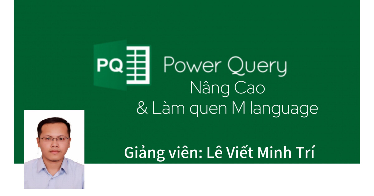 Power Query Nâng Cao - Xử lý data nâng cao và làm quen M language