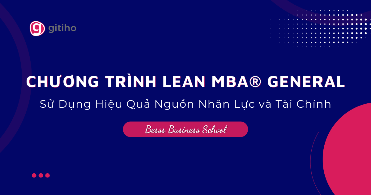 CHƯƠNG TRÌNH LEAN MBA® GENERAL | Sử Dụng Hiệu Quả Nguồn Nhân Lực và Tài Chính