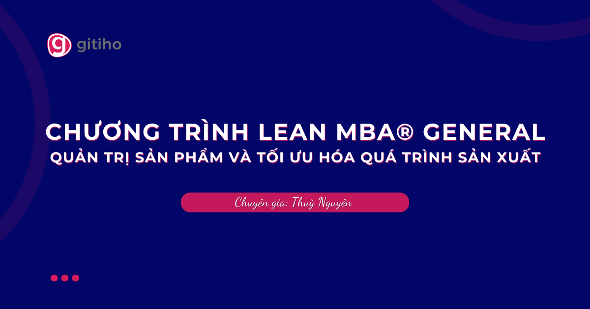 Lean MBA® General: Quản Trị Sản Phẩm và Tối Ưu Hóa Quá Trình Sản Xuất